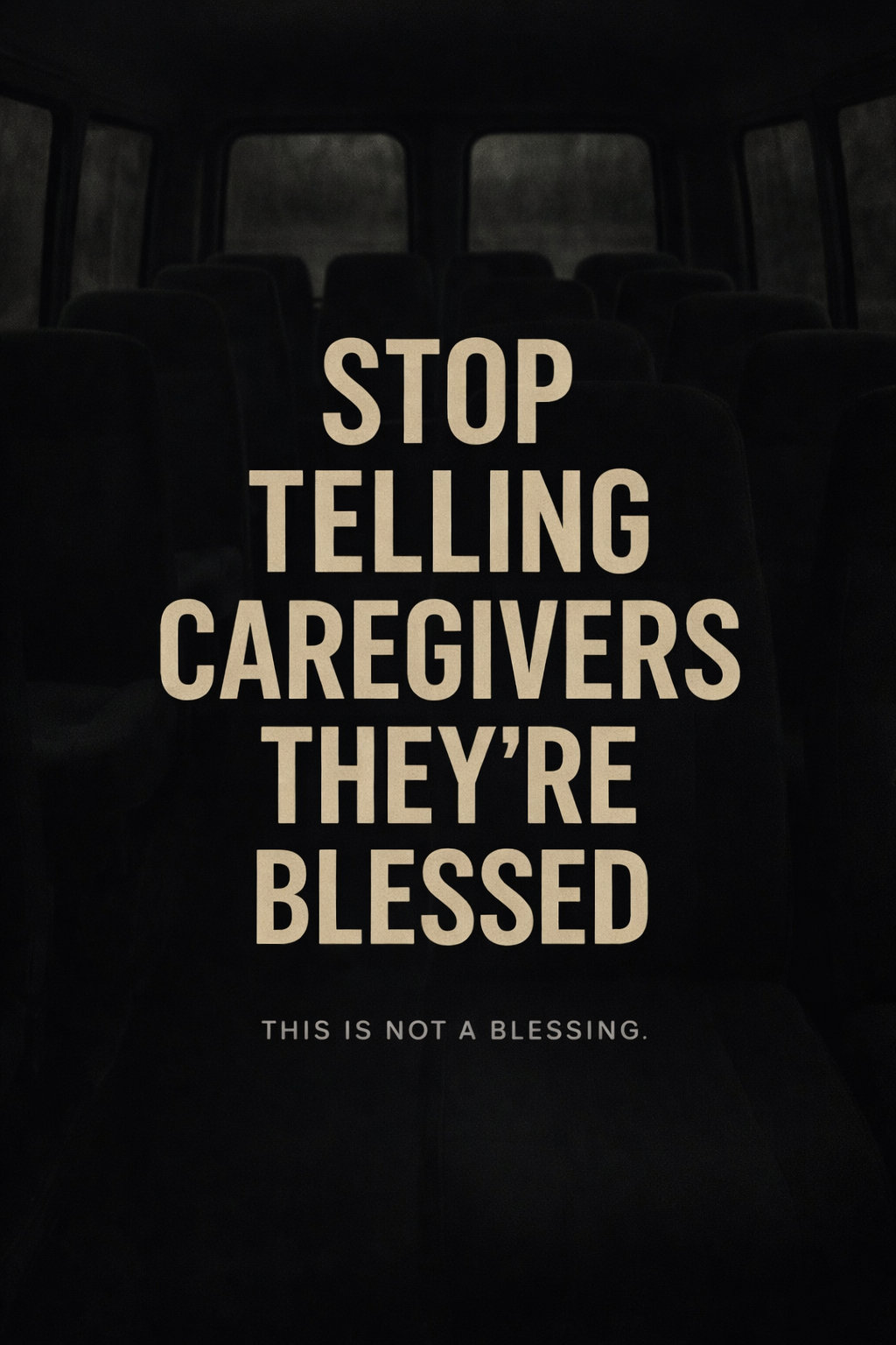 Stop Telling Caregivers They’re Blessed text dark van background 