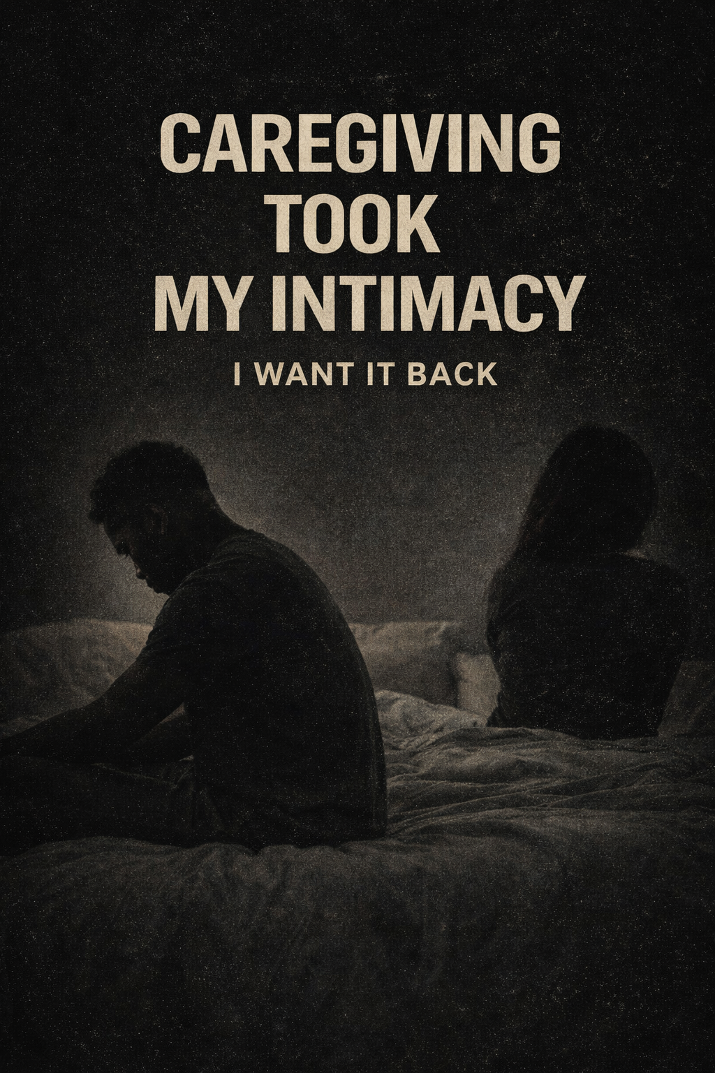 dark emotional cover showing a black couple sitting apart in bed with text caregiving took my intimacy and i want it back, representing caregiver burnout, distance, and loss of connection
