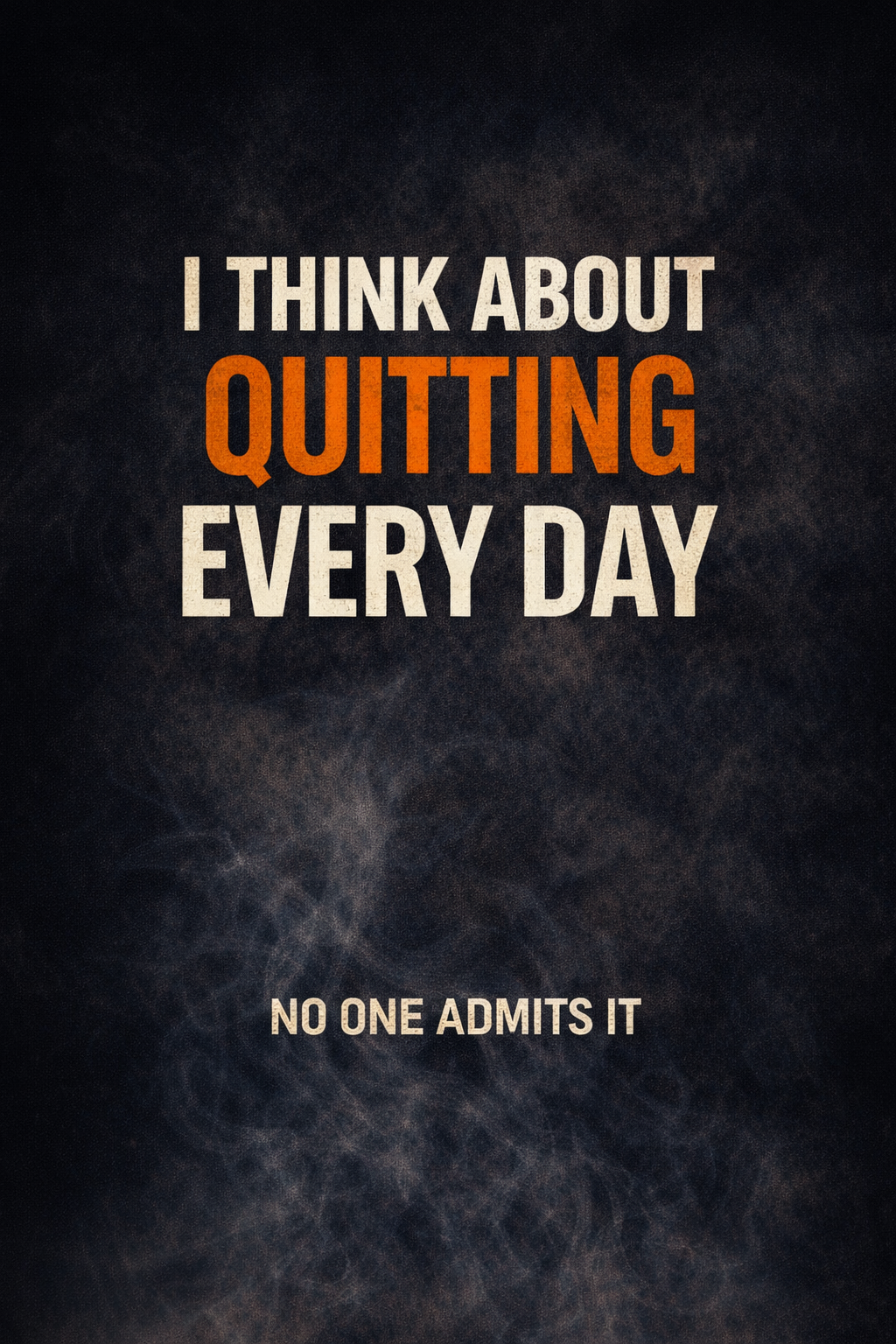 alt="Dark gritty cover with bold text I Think About Quitting Every Day with QUITTING in orange and message No One Admits It on textured black background"
