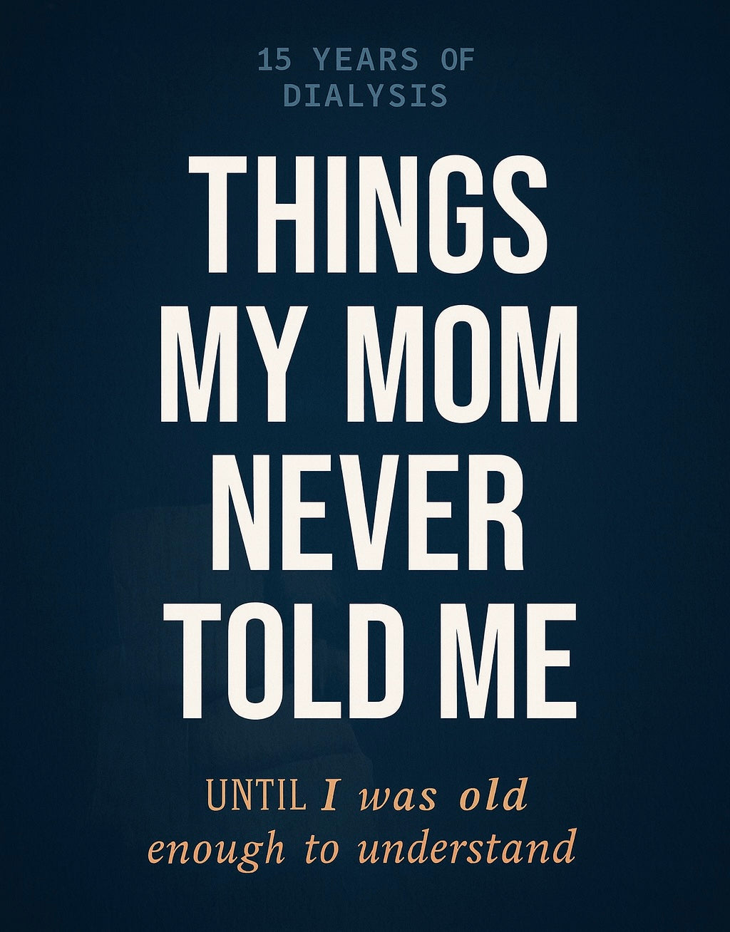 Dark blue blog cover with white text reading "Things My Mom Never Told Me" - blog post about what dialysis patients hide from caregivers over 15 years