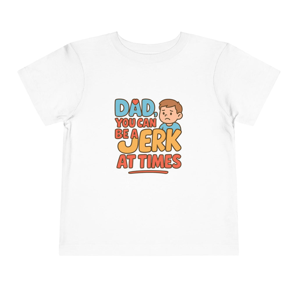 Toddler T-Shirt- Dad A Jerk