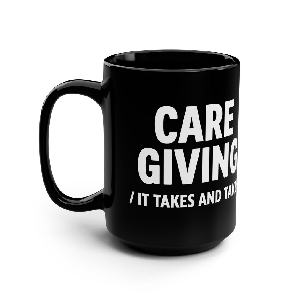 Caregiving Coffee Mug - "It Takes and Takes" Raw Real Unapologetic Caregiver Gift