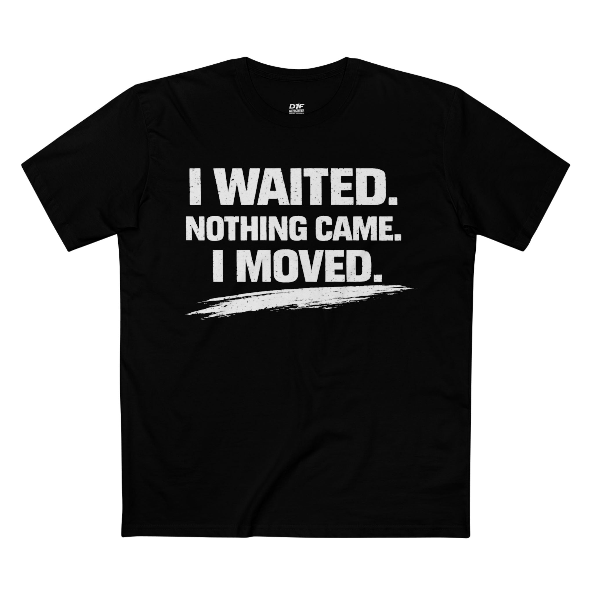 I WAITED NOTHING CAME I MOVED Tee