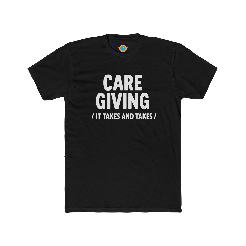 Caregiving T-Shirt - "It Takes and Takes" Raw Real Unapologetic Caregiver Apparel