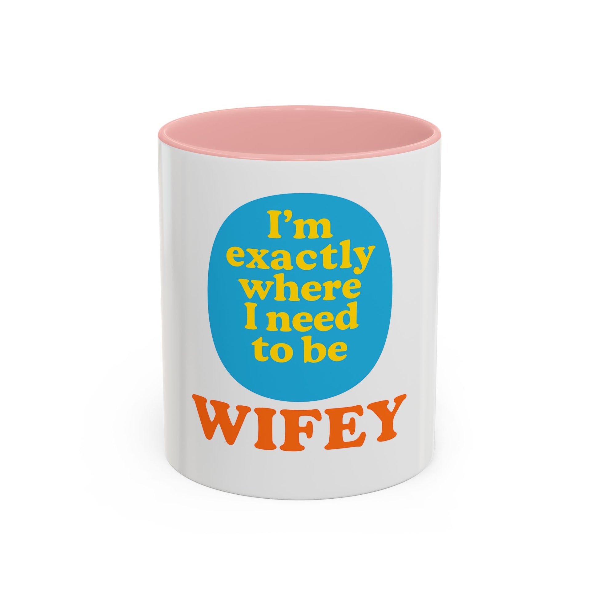 Wifey Coffee Mug - I’m Exactly Where I Need To Be - 11oz Ceramic Cup Wife Gift