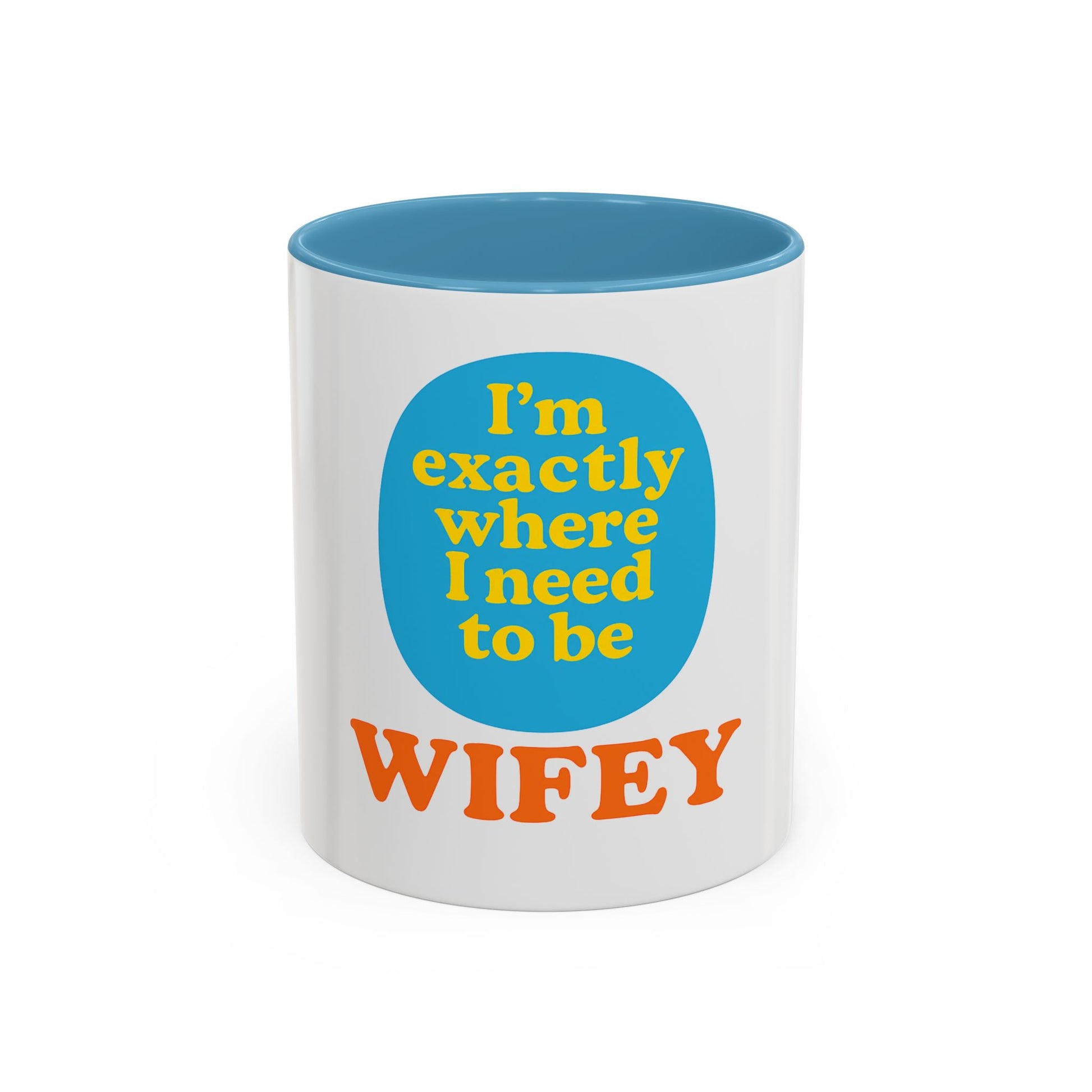 Wifey Coffee Mug - I’m Exactly Where I Need To Be - 11oz Ceramic Cup Wife Gift
