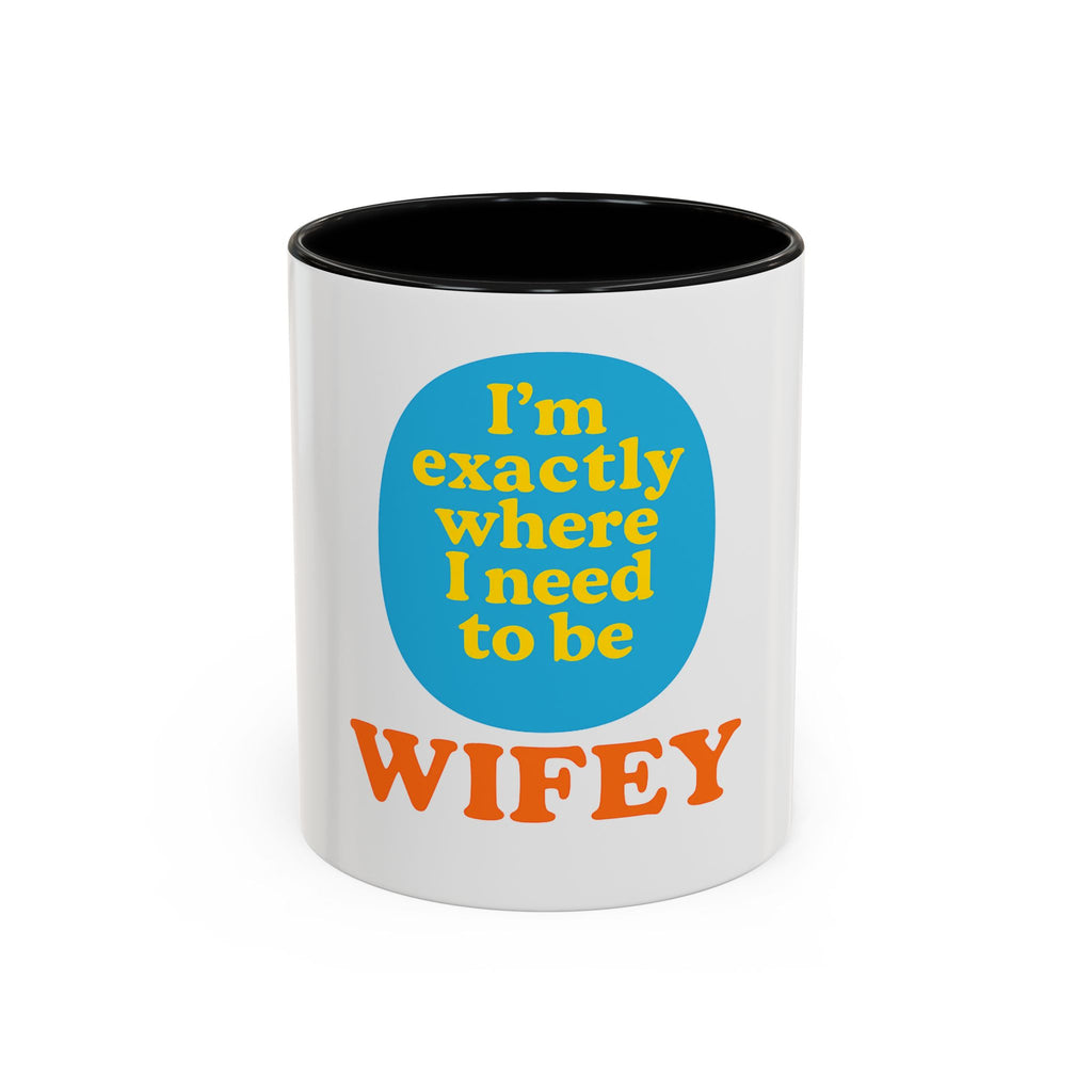 Wifey Coffee Mug - I’m Exactly Where I Need To Be - 11oz Ceramic Cup Wife Gift