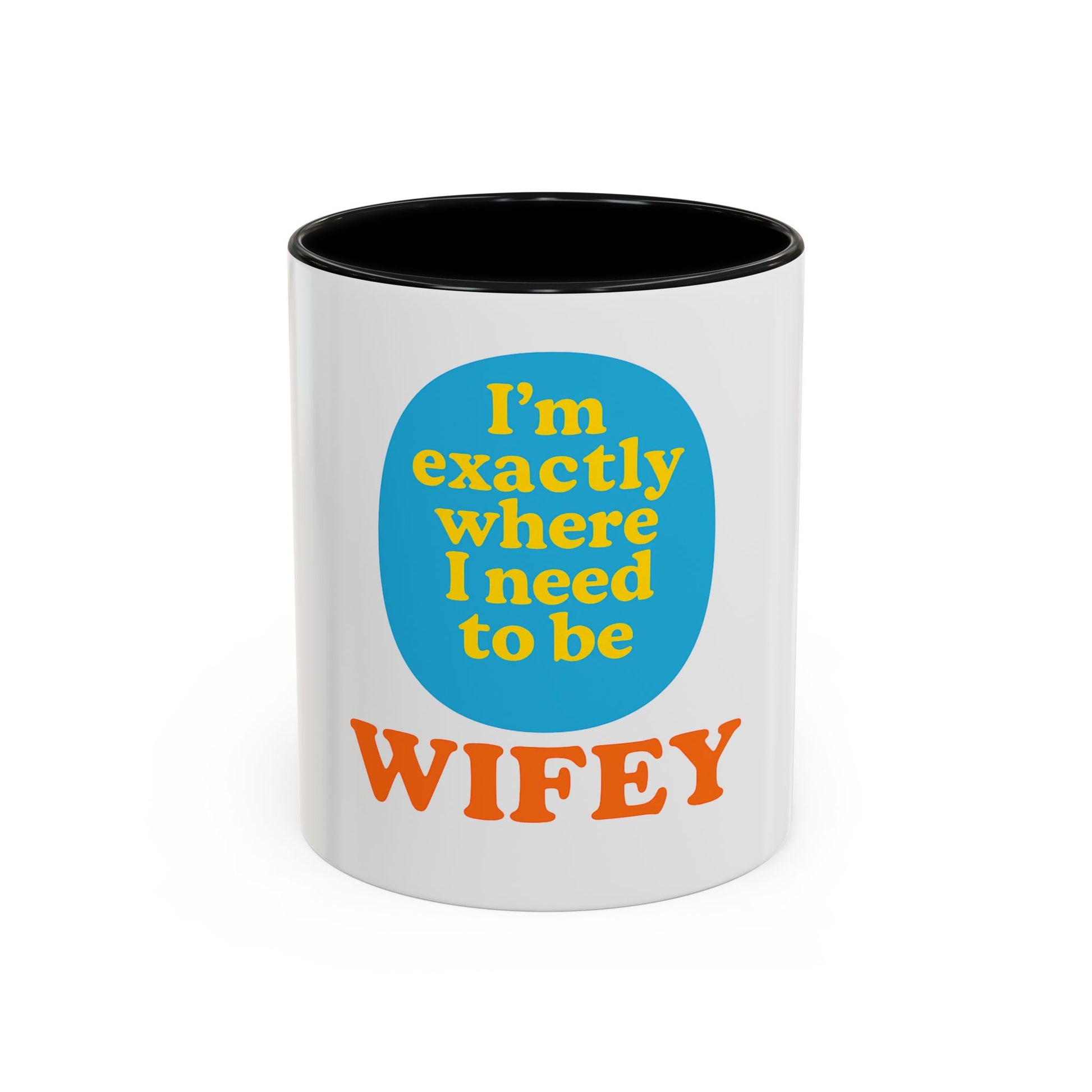Wifey Coffee Mug - I’m Exactly Where I Need To Be - 11oz Ceramic Cup Wife Gift